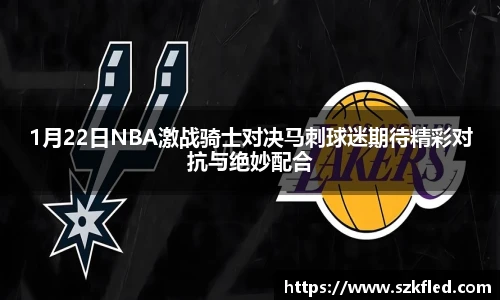 1月22日NBA激战骑士对决马刺球迷期待精彩对抗与绝妙配合