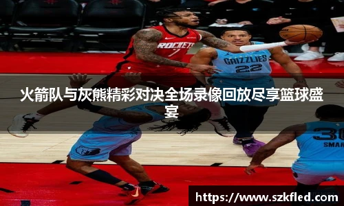 火箭队与灰熊精彩对决全场录像回放尽享篮球盛宴